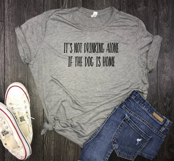 Dog drinking womens tshirt, it's not drinking alone if the dog is home, funny dog wine shirt, dog drinking shirt, pet lover, funny dog shirt